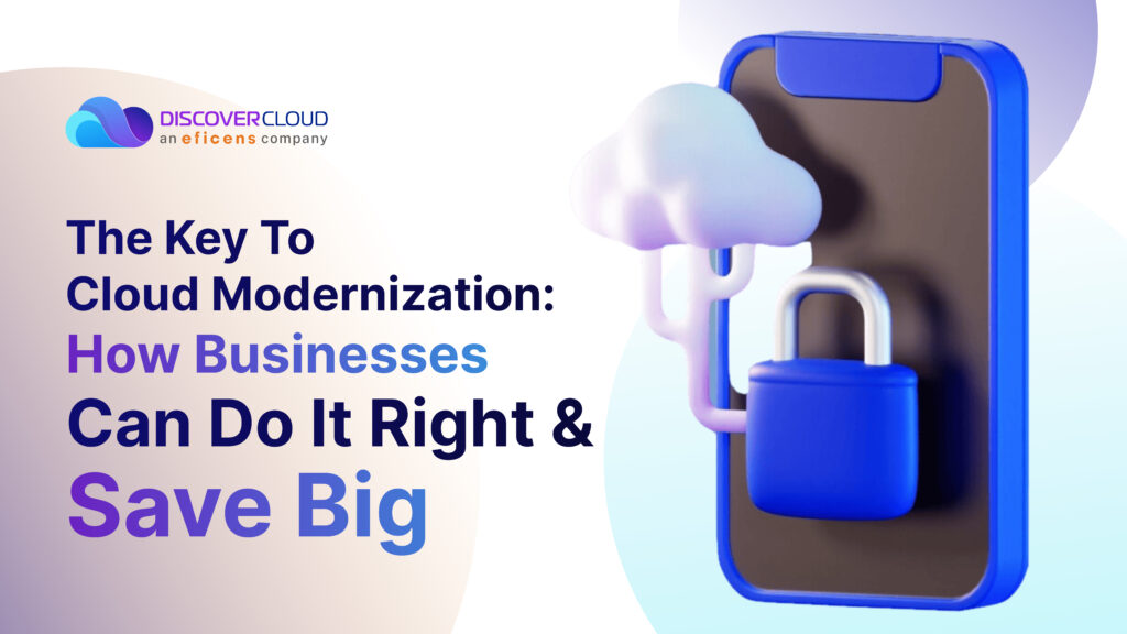 The Key To Cloud Modernization: How Businesses Can Do It Right And Save Big