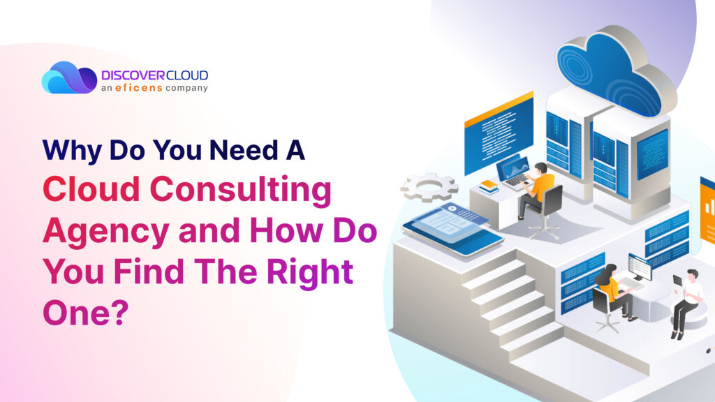 Why Do You Need A Cloud Consulting Agency and How Do You Find The Right One?