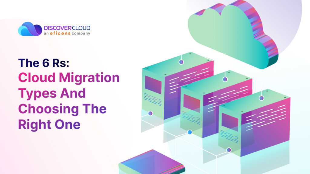 The 6 Rs: Cloud Migration Types And Choosing the Right One